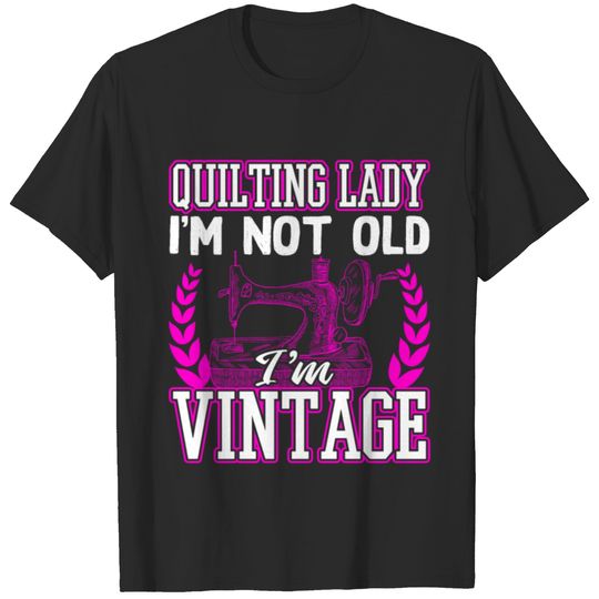 Quilting Lady I'm Not Old I'm Vintage T-shirt