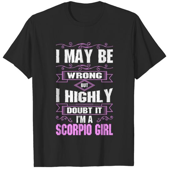 I May Be Wrong But I Highly Doubt It Im A Scorpio T-shirt