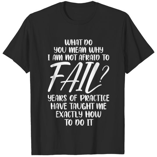 Why I Am Not Afraid To Fail T-shirt