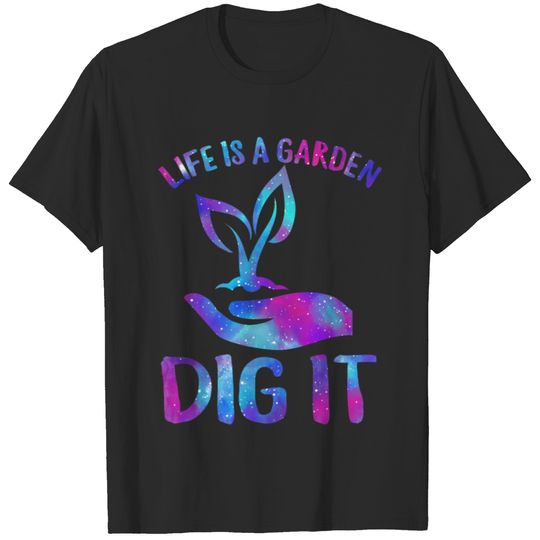 Life Is A Garden Dig It Shirt, Gardening Gift, T-shirt