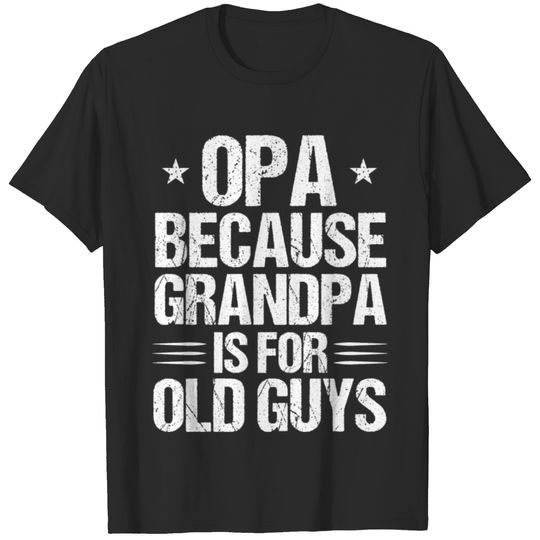 Opa Because Grandpa Is For Old Guys T-shirt