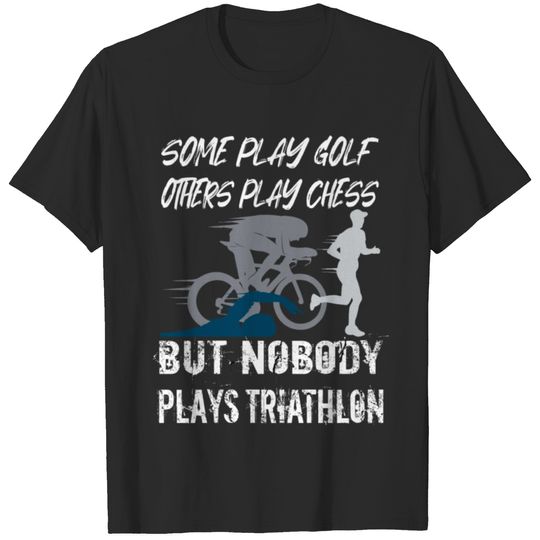 Triathlon Nobody plays Triathlon Triathlete T-shirt