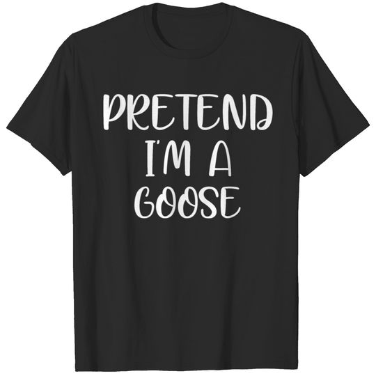 pretend im a goose T-shirt