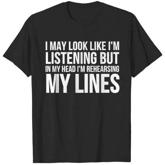 Actor I May Look Like Im Listening But T-shirt