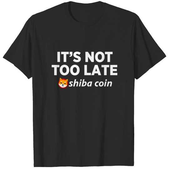 It's Not Too Late Shiba Inu Coin Cryptocurrency T-shirt