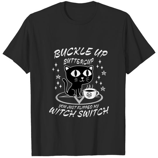 Buttercup you just flipped my witch switch T-shirt