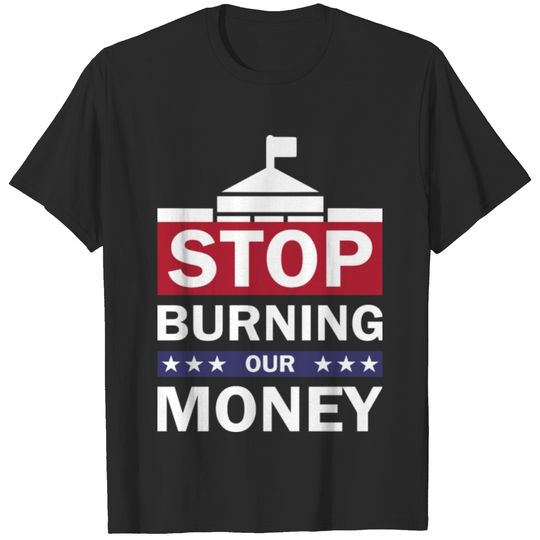 Stop Burning our Money | Defund Politicians T-shirt