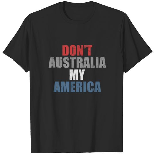 Don't Australia My America T-shirt