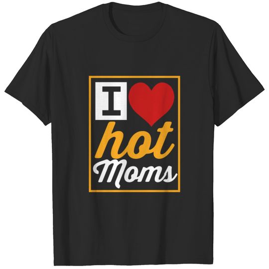 I Love Hot Moms Funny Sarcastic Red Heart Love Mom T-shirt