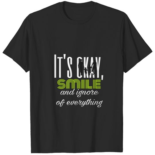 It’s okay, smile and ignore of everything T-shirt