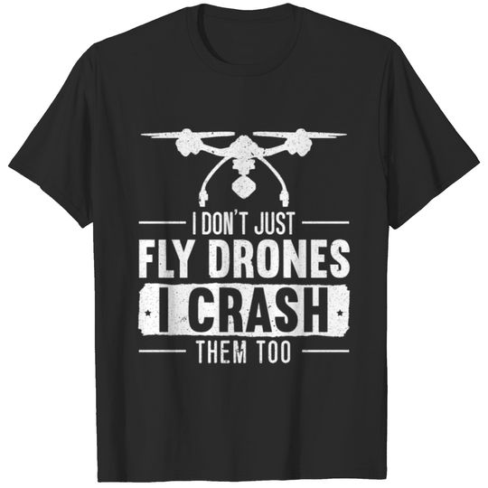 I Don't Just Fly Drones I Crash Them Too Drone T-shirt