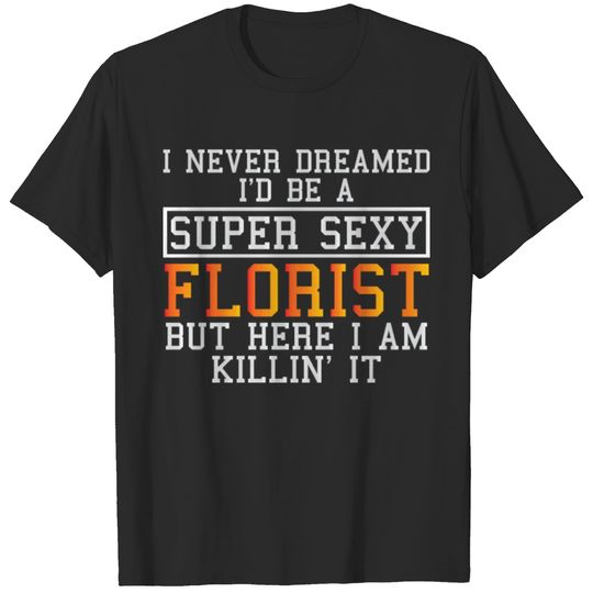 Florist Never Dreamed Funny Floristry T-shirt