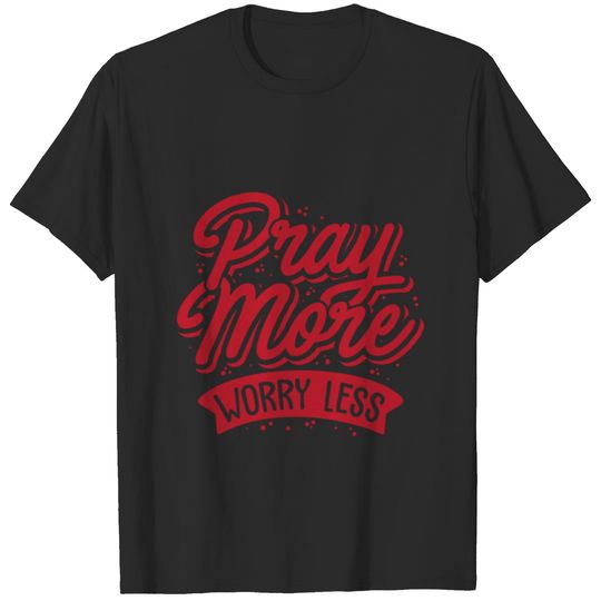 PRAY MORE WORRY LESS, QUOTE T-shirt