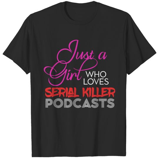Just A Girl Who Loves Serial Killer Podcasts Crime T-shirt