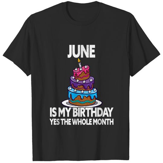 June Is My Birthday - Yes The Whole Month - June T-shirt