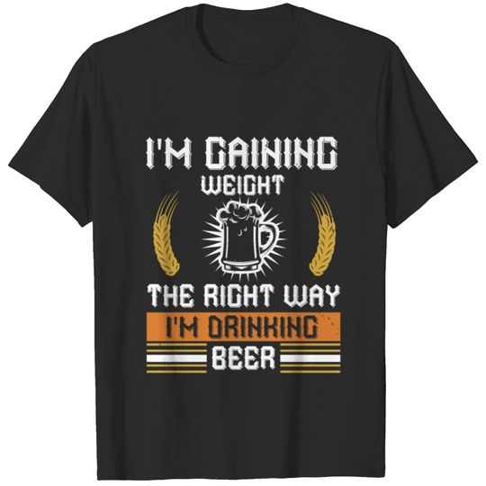 I m gaining weight the right way I m drinking T-shirt