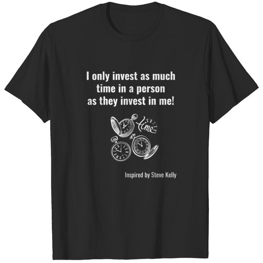 I only invest as much time in a person as they inv T-shirt
