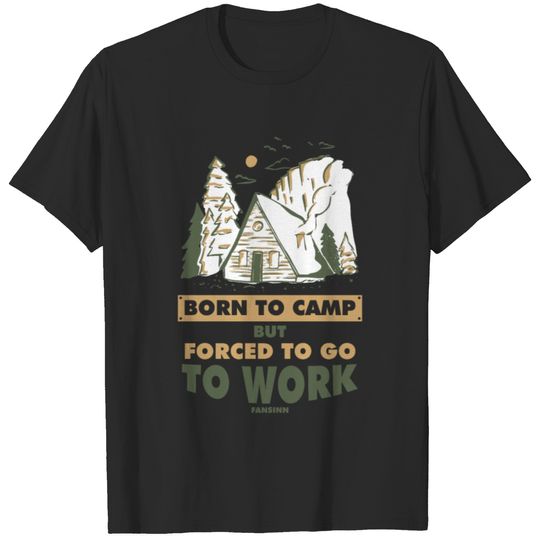 Born To Camp But Forced To Go To Work T-shirt