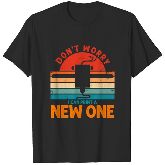 Retro 3D Printer Don t Worry I Can Print A New One T-shirt