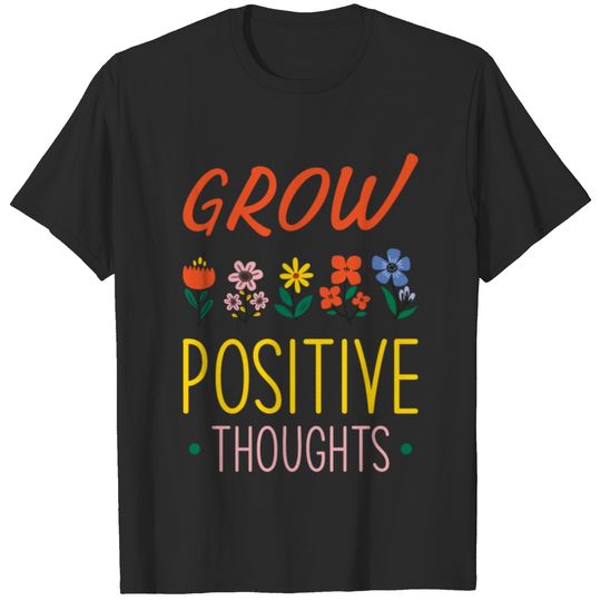 Flowers Saying Grow Positive Thoughts T-shirt