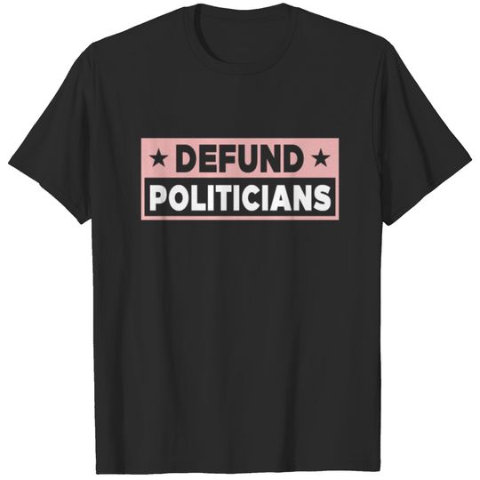 Defund Politicians - Libertarian Anti-Government P T-shirt