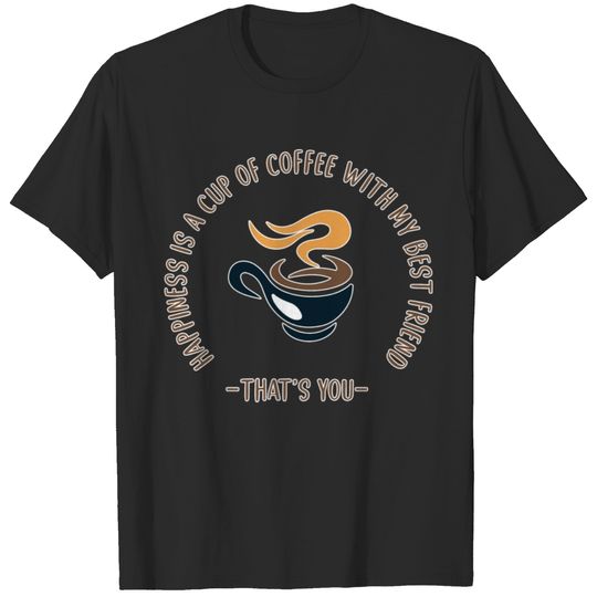 Happiness is a Cup of Coffee With My Best Friend T-shirt