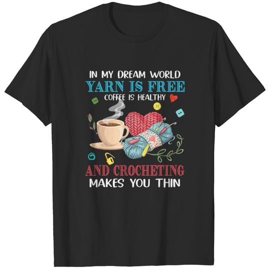 In My Dream World Yarn Is Free Coffee Is Healthy A T-shirt