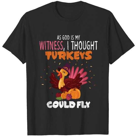 I Thought Turkeys Could Fly For Thanksgiving Day T-shirt