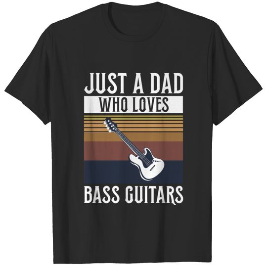 Just a Dad who loves bass guitars Quote for a Bass T-shirt
