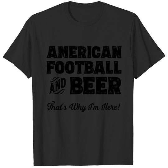 American football and Beer that's why I'm here! T-shirt