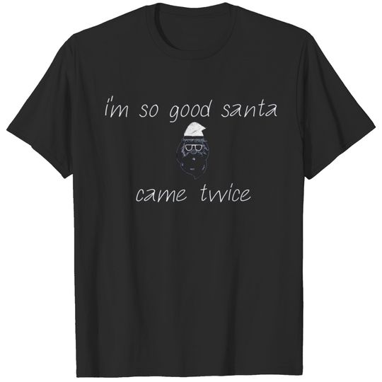 i'm so good santa came twice Funny Christmas Gift T-shirt