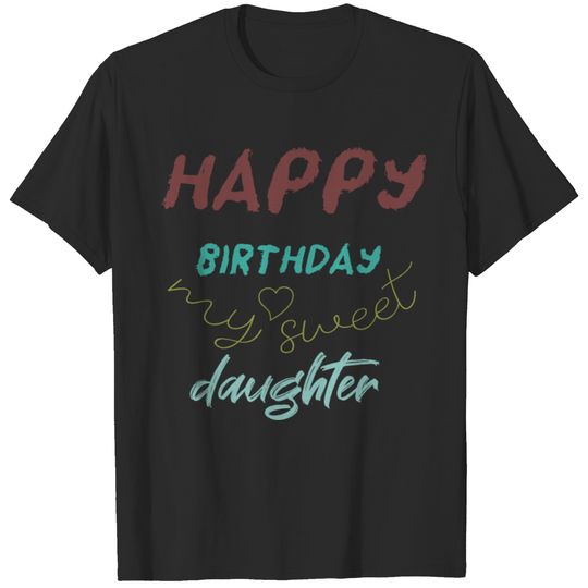 Happy birthday my sweet daughter T-shirt