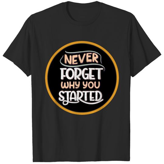 Never Forget, Why You Started. T-shirt