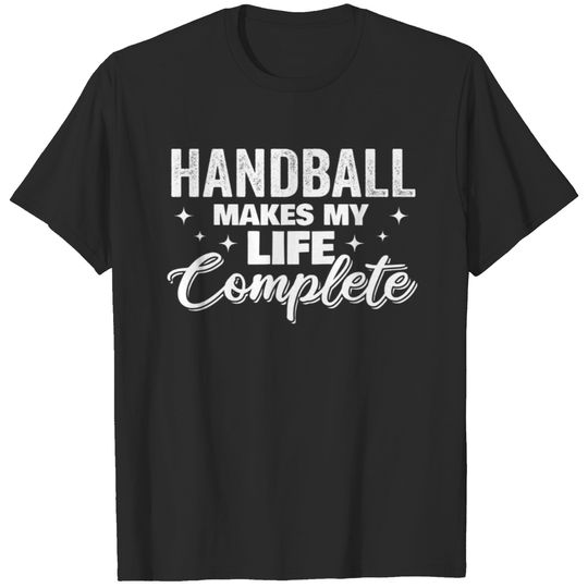 Handball Makes Life Complete Team Coaches Funny T-shirt