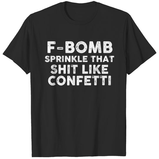 F Bomb I sprinkle that Shit Like Confetti T-shirt