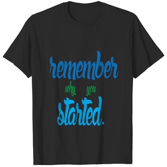 remember why you started Remember Why You T-shirt
