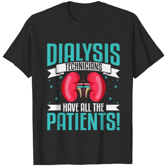 Dialysis Technicians Have All the Patients - Funny T-shirt