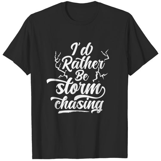 I'd Rather Be Storm Chasing Chase Chaser Tornado T-shirt