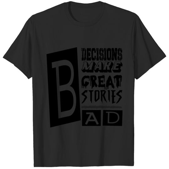 Bad decisions make great stories T-shirt