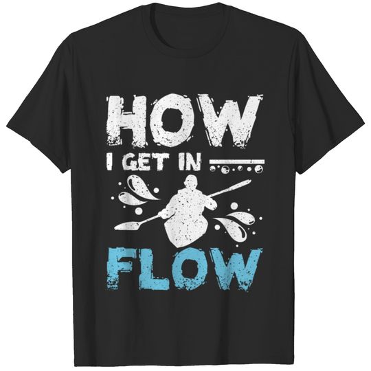 How I get in flow kayaking T-shirt
