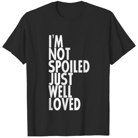 I'm Not Spoiled Just Well Loved 4 T-shirt