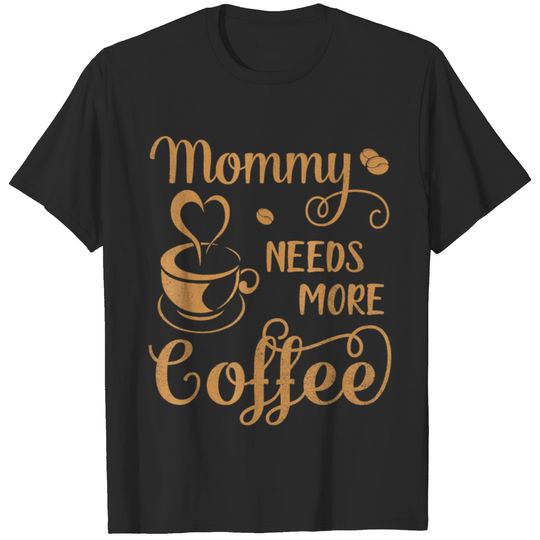 Mommy Needs More Coffee Happy Mother Father Day T-shirt
