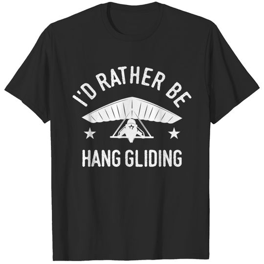I'd Rather Be Hang Gliding Glider Fans Gift Ideas T-shirt