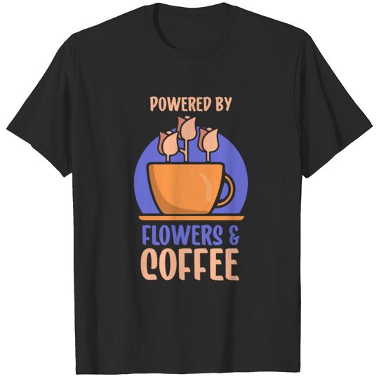 Powered By Flowers And Coffee Florist Flower Job T-shirt