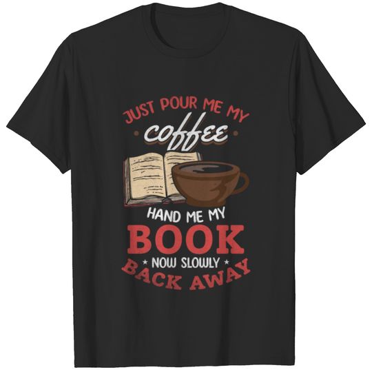 Just Pour Me My Coffee Hand Me My Book Now Slowly T-shirt