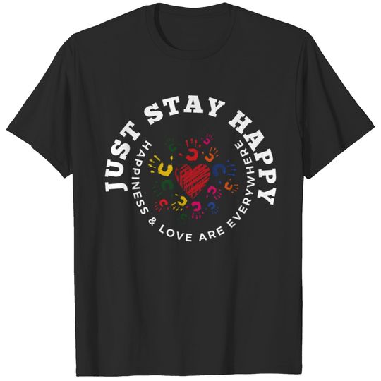 Just Stay Happy | Happiness and Love & Everywhere T-shirt