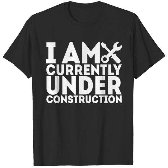 I Am Currently Under Construction 5 T-shirt