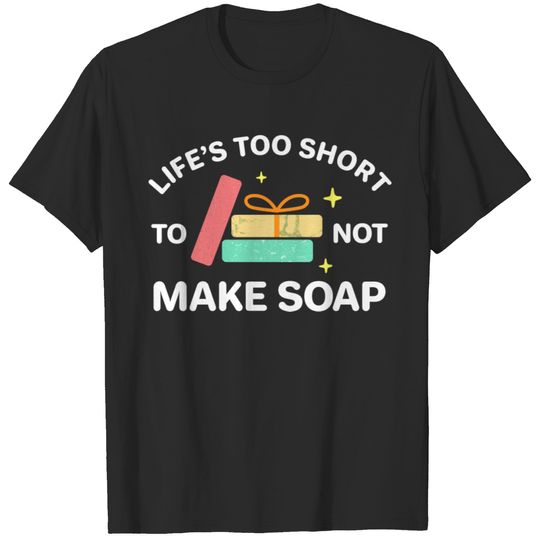 Life is too Short Design for Homemade Soap Makers T-shirt