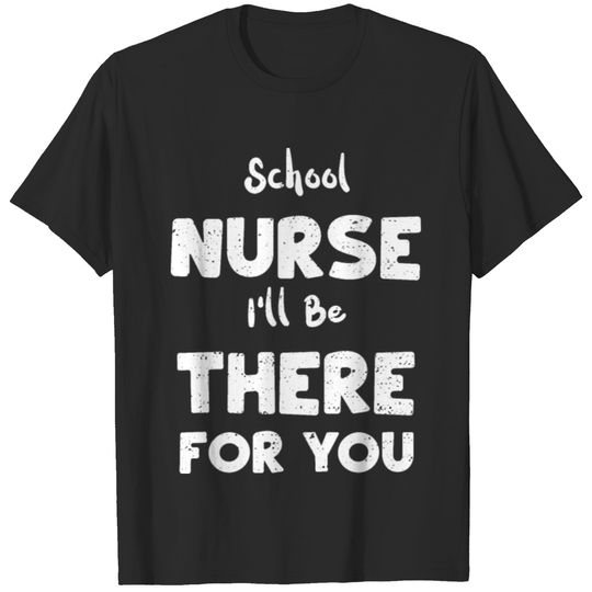 School Nurse I'll Be There For You T-shirt