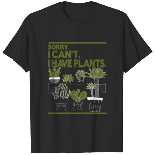 Sorry I can't I have plants T-shirt